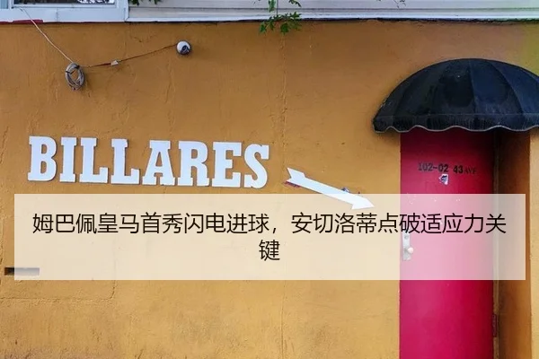 姆巴佩皇马首秀闪电进球，安切洛蒂点破适应力关键